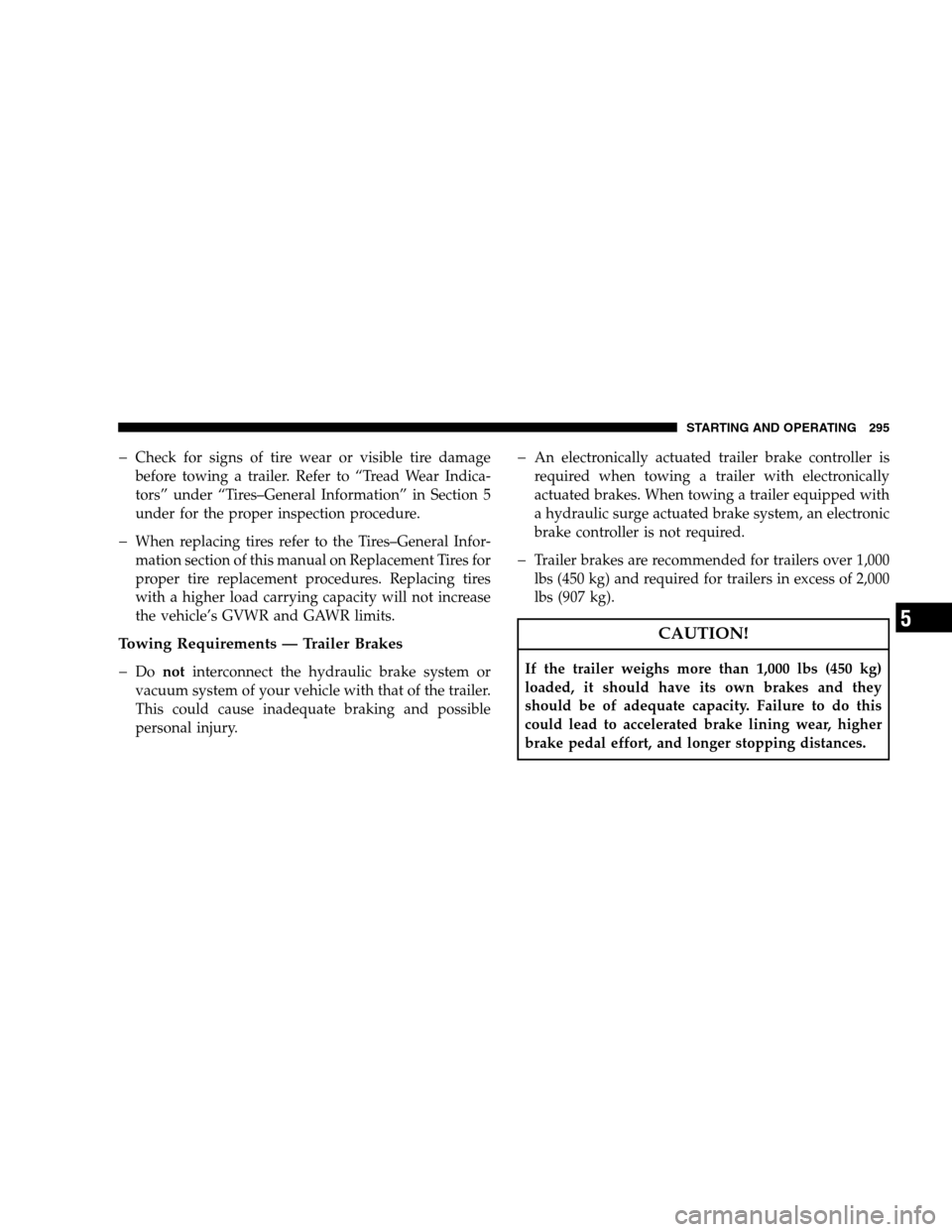 DODGE CALIBER 2008 1.G Owners Manual �Check for signs of tire wear or visible tire damage
before towing a trailer. Refer to “Tread Wear Indica-
tors” under “Tires–General Information” in Section 5
under for the proper inspectio