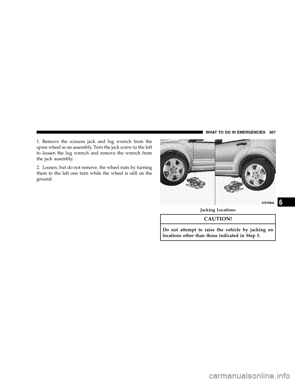 DODGE CALIBER 2008 1.G Owners Manual 1. Remove the scissors jack and lug wrench from the
spare wheel as an assembly. Turn the jack screw to the left
to loosen the lug wrench and remove the wrench from
the jack assembly.
2. Loosen, but do