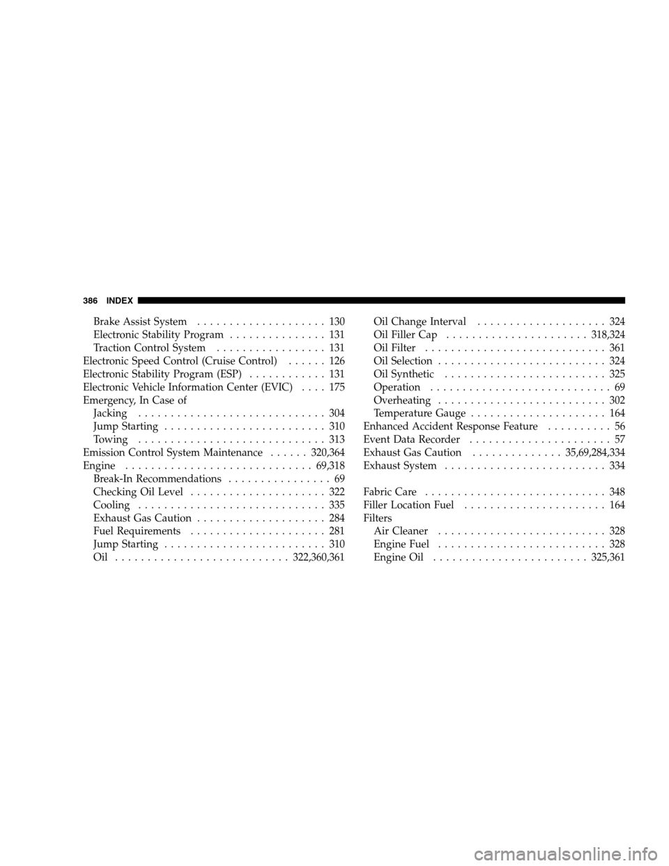 DODGE CALIBER 2008 1.G Repair Manual Brake Assist System.................... 130
Electronic Stability Program............... 131
Traction Control System................. 131
Electronic Speed Control (Cruise Control)...... 126
Electronic 