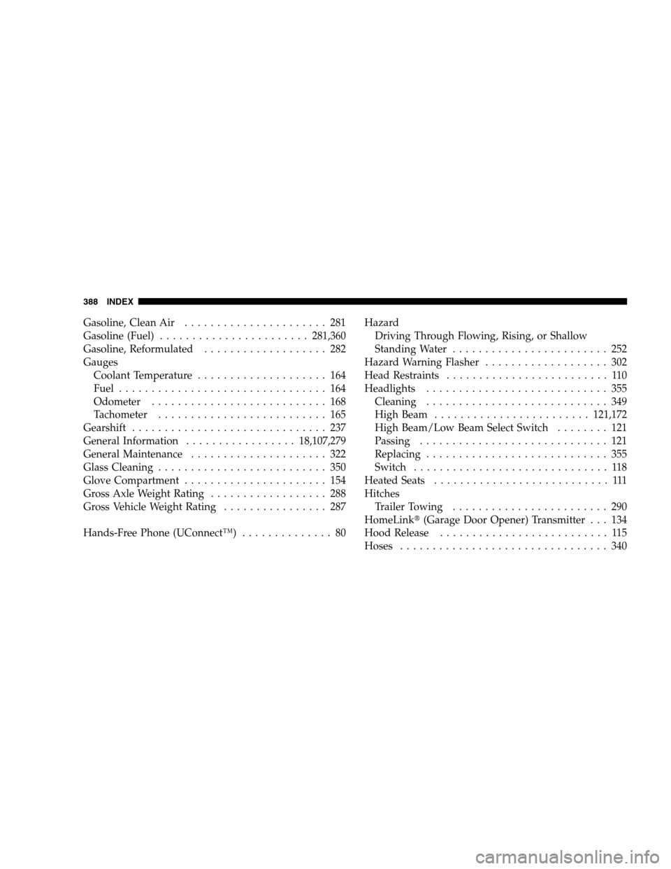 DODGE CALIBER 2008 1.G Repair Manual Gasoline, Clean Air...................... 281
Gasoline (Fuel).......................281,360
Gasoline, Reformulated................... 282
Gauges
Coolant Temperature.................... 164
Fuel.......