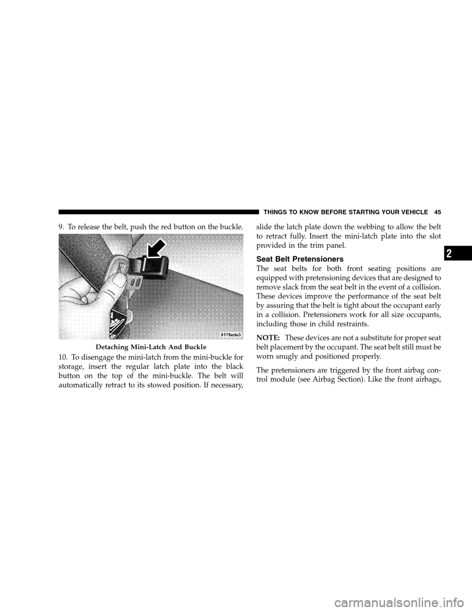DODGE CALIBER 2008 1.G Service Manual 9. To release the belt, push the red button on the buckle.
10. To disengage the mini-latch from the mini-buckle for
storage, insert the regular latch plate into the black
button on the top of the mini