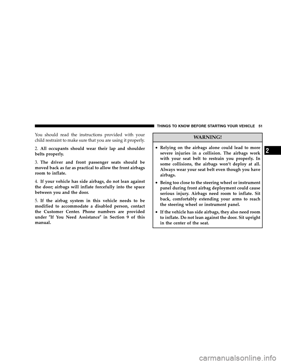 DODGE CALIBER 2008 1.G Workshop Manual You should read the instructions provided with your
child restraint to make sure that you are using it properly.
2.All occupants should wear their lap and shoulder
belts properly.
3.The driver and fro