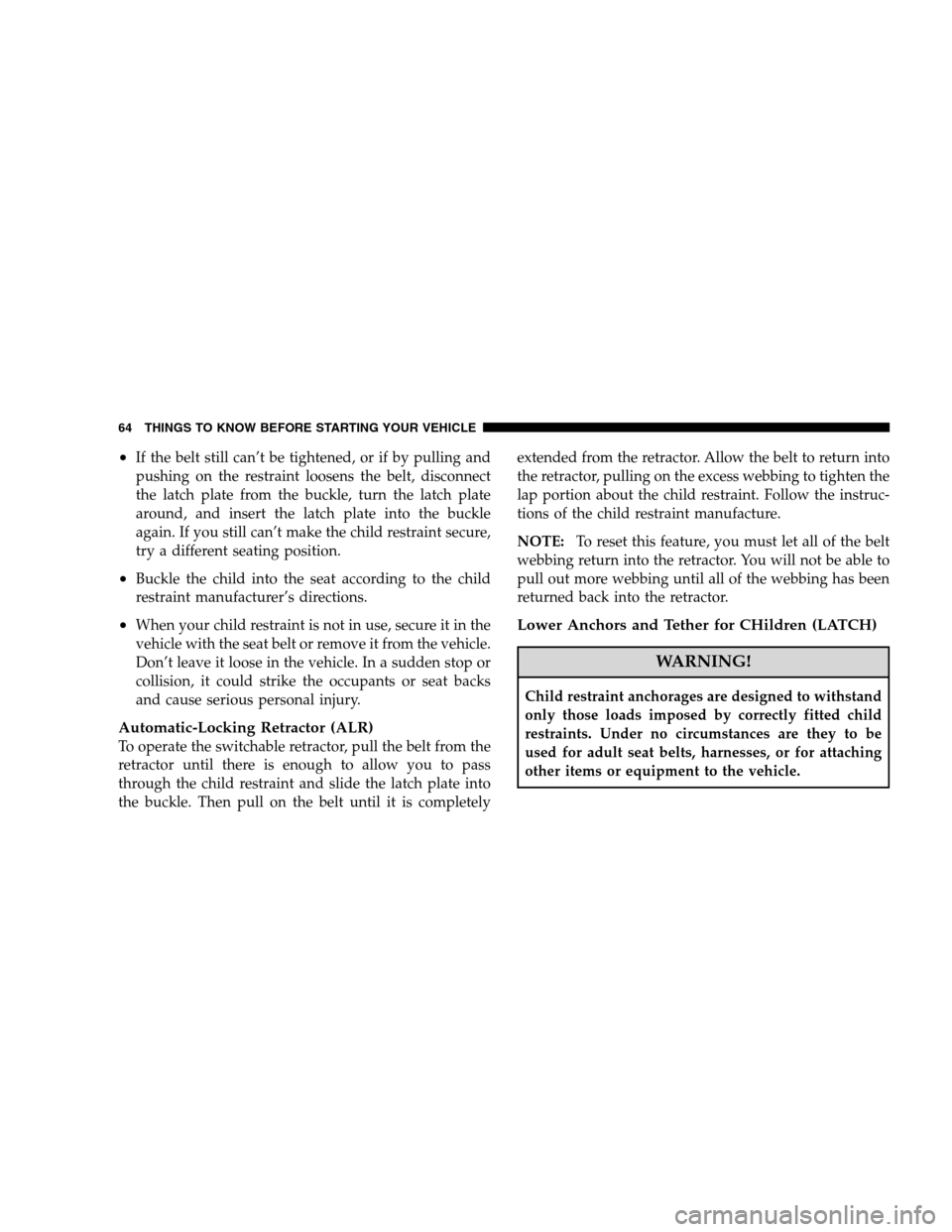 DODGE CALIBER 2008 1.G Repair Manual •If the belt still can’t be tightened, or if by pulling and
pushing on the restraint loosens the belt, disconnect
the latch plate from the buckle, turn the latch plate
around, and insert the latch DODGE CALIBER 2008 1.G Repair Manual •If the belt still can’t be tightened, or if by pulling and
pushing on the restraint loosens the belt, disconnect
the latch plate from the buckle, turn the latch plate
around, and insert the latch