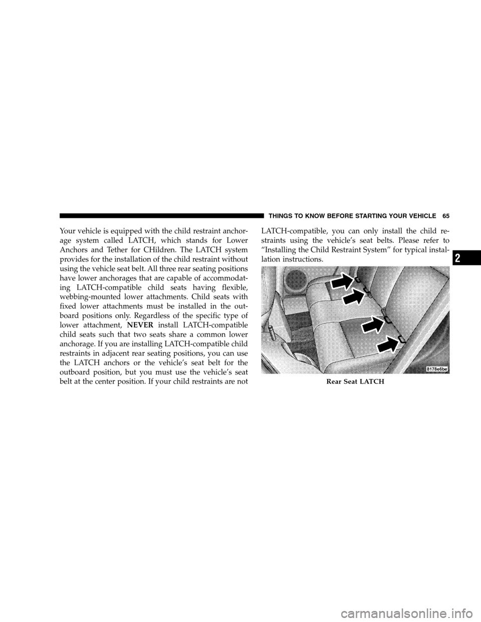 DODGE CALIBER 2008 1.G Repair Manual Your vehicle is equipped with the child restraint anchor-
age system called LATCH, which stands for Lower
Anchors and Tether for CHildren. The LATCH system
provides for the installation of the child r DODGE CALIBER 2008 1.G Repair Manual Your vehicle is equipped with the child restraint anchor-
age system called LATCH, which stands for Lower
Anchors and Tether for CHildren. The LATCH system
provides for the installation of the child r