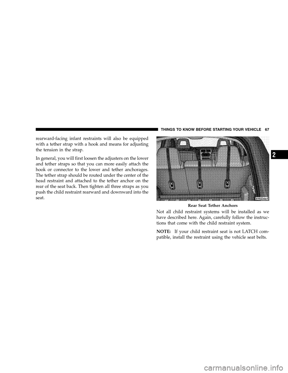 DODGE CALIBER 2008 1.G Repair Manual rearward-facing infant restraints will also be equipped
with a tether strap with a hook and means for adjusting
the tension in the strap.
In general, you will first loosen the adjusters on the lower
a DODGE CALIBER 2008 1.G Repair Manual rearward-facing infant restraints will also be equipped
with a tether strap with a hook and means for adjusting
the tension in the strap.
In general, you will first loosen the adjusters on the lower
a