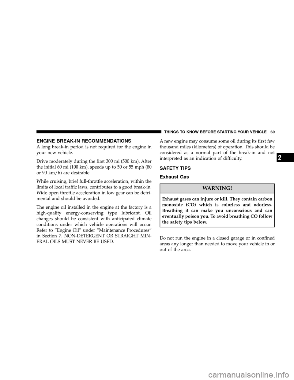 DODGE CALIBER 2008 1.G Manual PDF ENGINE BREAK-IN RECOMMENDATIONS
A long break-in period is not required for the engine in
your new vehicle.
Drive moderately during the first 300 mi (500 km). After
the initial 60 mi (100 km), speeds u