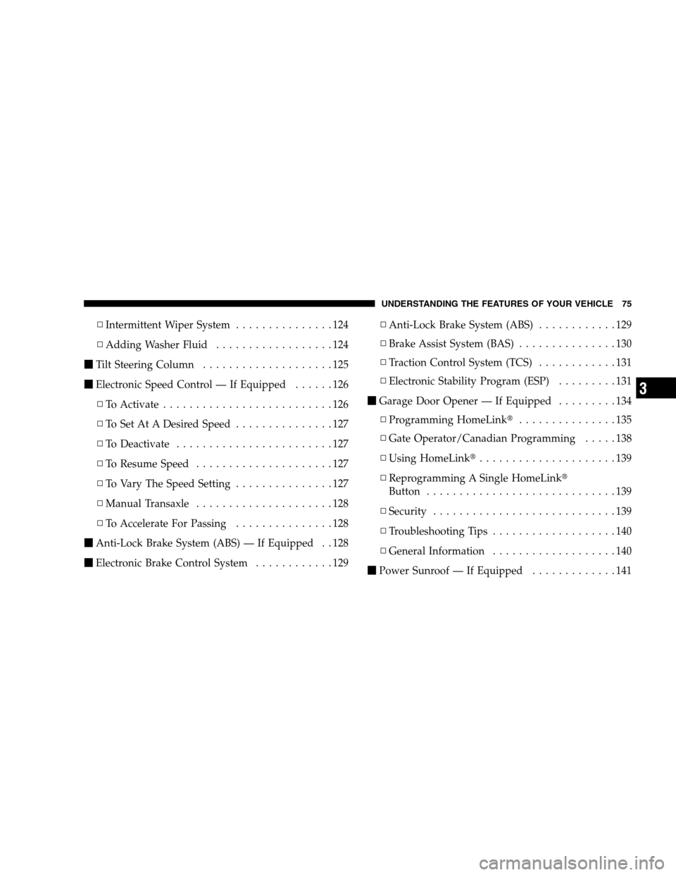 DODGE CALIBER 2008 1.G Owners Manual ▫Intermittent Wiper System...............124
▫Adding Washer Fluid..................124
Tilt Steering Column....................125
Electronic Speed Control — If Equipped......126
▫To Activat