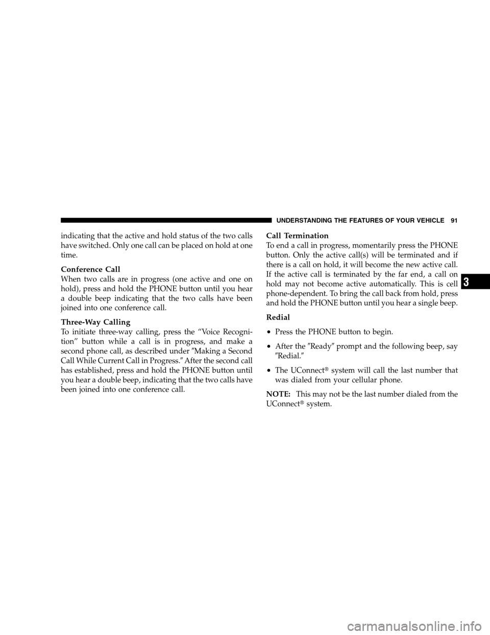 DODGE CALIBER 2008 1.G Owners Manual indicating that the active and hold status of the two calls
have switched. Only one call can be placed on hold at one
time.
Conference Call
When two calls are in progress (one active and one on
hold),