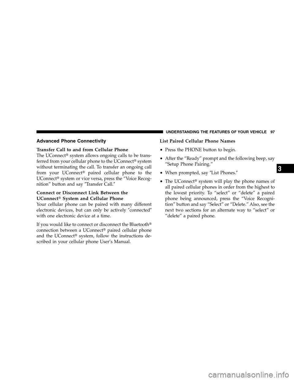 DODGE CALIBER 2008 1.G Owners Manual Advanced Phone Connectivity
Transfer Call to and from Cellular Phone
The UConnectsystem allows ongoing calls to be trans-
ferred from your cellular phone to the UConnectsystem
without terminating th