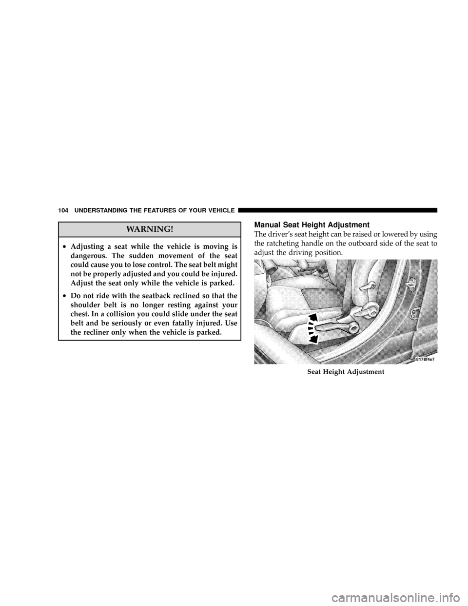 DODGE CALIBER SRT 2008 1.G Owners Manual WARNING!
²Adjusting a seat while the vehicle is moving is
dangerous. The sudden movement of the seat
could cause you to lose control. The seat belt might
not be properly adjusted and you could be inj