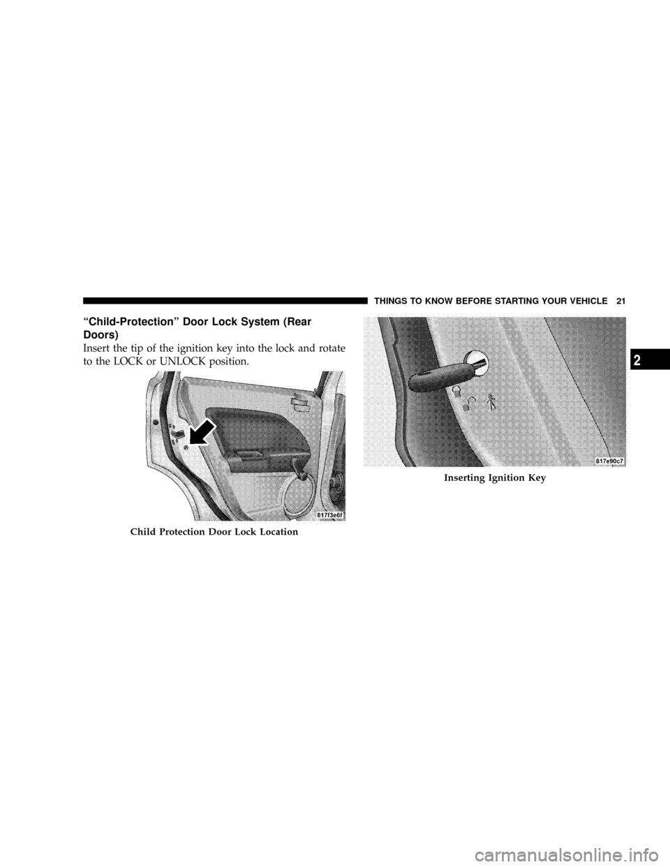 DODGE CALIBER SRT 2008 1.G Owners Manual ªChild-Protectionº Door Lock System (Rear
Doors)
Insert the tip of the ignition key into the lock and rotate
to the LOCK or UNLOCK position.
Child Protection Door Lock Location
Inserting Ignition Ke DODGE CALIBER SRT 2008 1.G Owners Manual ªChild-Protectionº Door Lock System (Rear
Doors)
Insert the tip of the ignition key into the lock and rotate
to the LOCK or UNLOCK position.
Child Protection Door Lock Location
Inserting Ignition Ke
