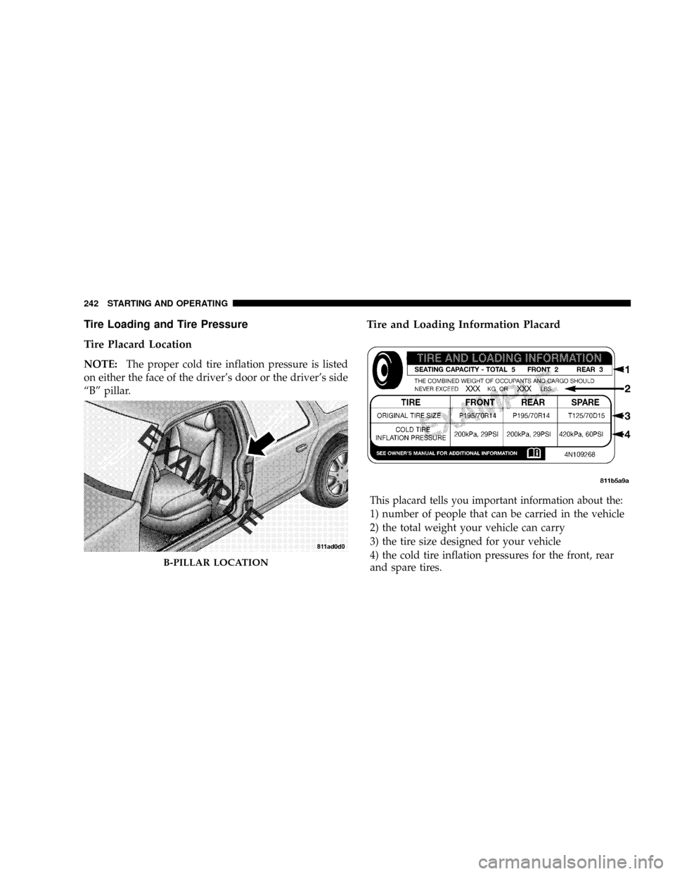 DODGE CALIBER SRT 2008 1.G Owners Manual Tire Loading and Tire Pressure
Tire Placard Location
NOTE:The proper cold tire inflation pressure is listed
on either the face of the drivers door or the drivers side
ªBº pillar.
Tire and Loading DODGE CALIBER SRT 2008 1.G Owners Manual Tire Loading and Tire Pressure
Tire Placard Location
NOTE:The proper cold tire inflation pressure is listed
on either the face of the drivers door or the drivers side
ªBº pillar.
Tire and Loading