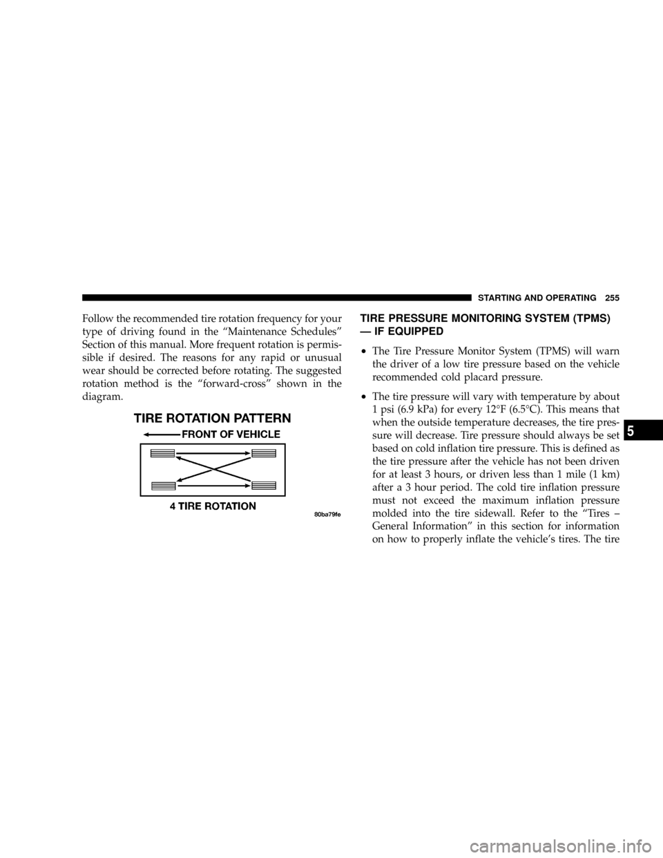 DODGE CALIBER SRT 2008 1.G Owners Manual Follow the recommended tire rotation frequency for your
type of driving found in the ªMaintenance Schedulesº
Section of this manual. More frequent rotation is permis-
sible if desired. The reasons f