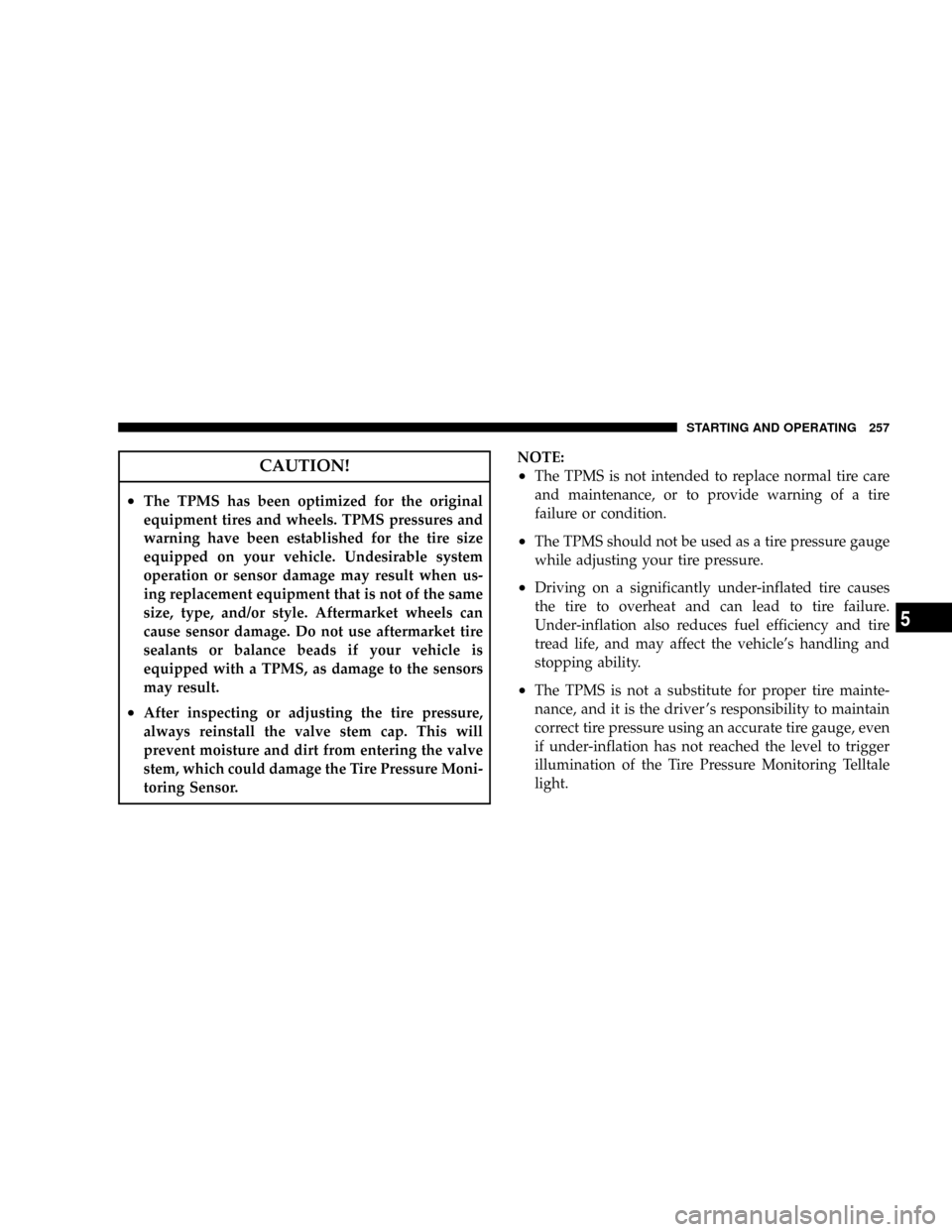 DODGE CALIBER SRT 2008 1.G Owners Manual CAUTION!
²The TPMS has been optimized for the original
equipment tires and wheels. TPMS pressures and
warning have been established for the tire size
equipped on your vehicle. Undesirable system
oper