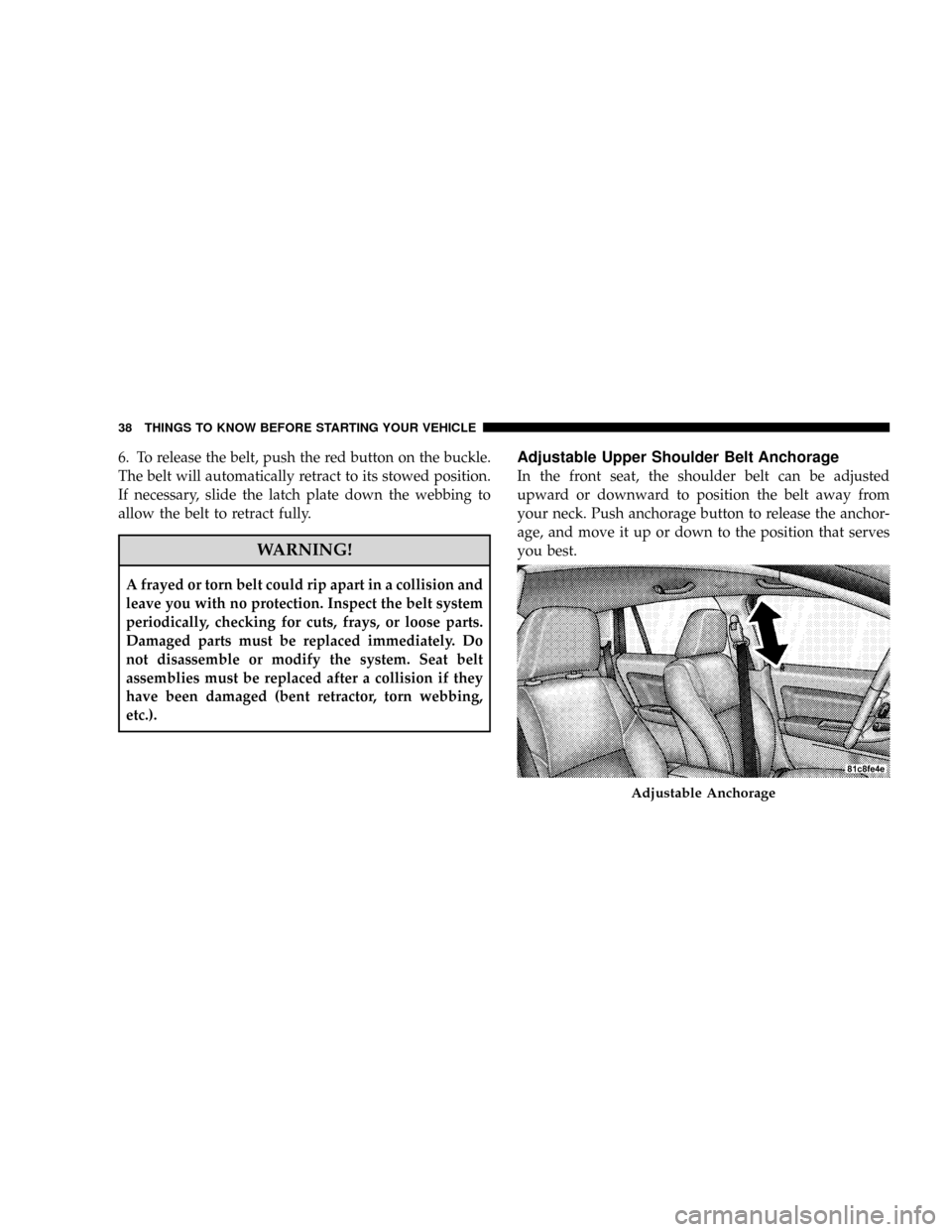 DODGE CALIBER SRT 2008 1.G Owners Guide 6. To release the belt, push the red button on the buckle.
The belt will automatically retract to its stowed position.
If necessary, slide the latch plate down the webbing to
allow the belt to retract DODGE CALIBER SRT 2008 1.G Owners Guide 6. To release the belt, push the red button on the buckle.
The belt will automatically retract to its stowed position.
If necessary, slide the latch plate down the webbing to
allow the belt to retract