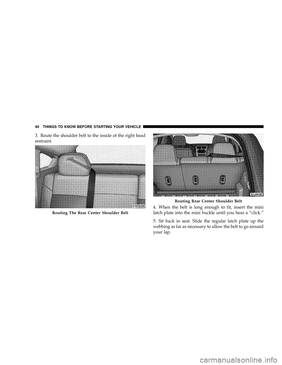 DODGE CALIBER SRT 2008 1.G Service Manual 3. Route the shoulder belt to the inside of the right head
restraint.
4. When the belt is long enough to fit, insert the mini
latch plate into the mini buckle until you hear a ªclick.º
5. Sit back i DODGE CALIBER SRT 2008 1.G Service Manual 3. Route the shoulder belt to the inside of the right head
restraint.
4. When the belt is long enough to fit, insert the mini
latch plate into the mini buckle until you hear a ªclick.º
5. Sit back i
