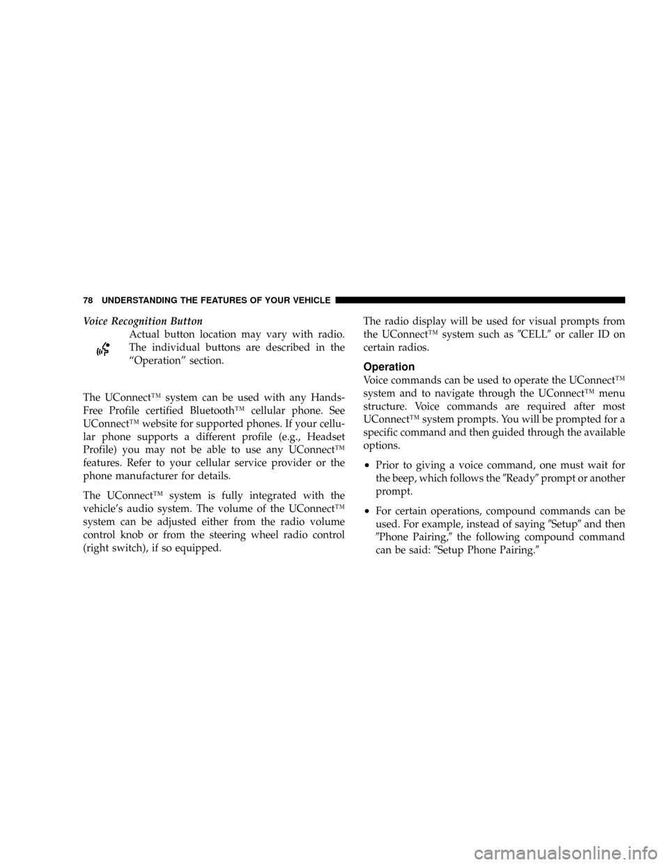 DODGE CALIBER SRT 2008 1.G Owners Manual Voice Recognition Button
Actual button location may vary with radio.
The individual buttons are described in the
ªOperationº section.
The UConnectŸ system can be used with any Hands-
Free Profile c
