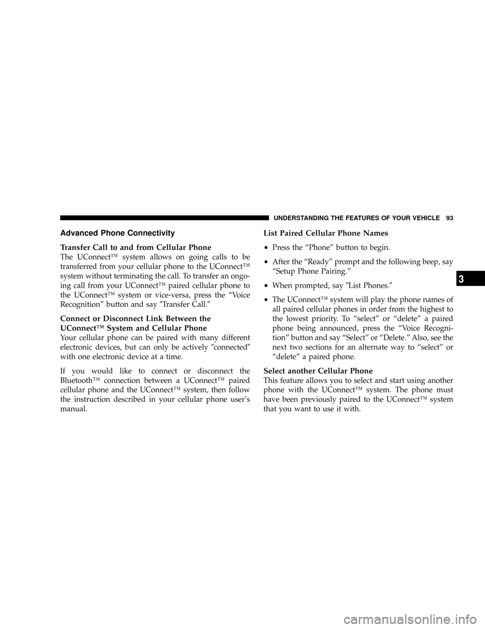 DODGE CALIBER SRT 2008 1.G Owners Manual Advanced Phone Connectivity
Transfer Call to and from Cellular Phone
The UConnectŸ system allows on going calls to be
transferred from your cellular phone to the UConnectŸ
system without terminating