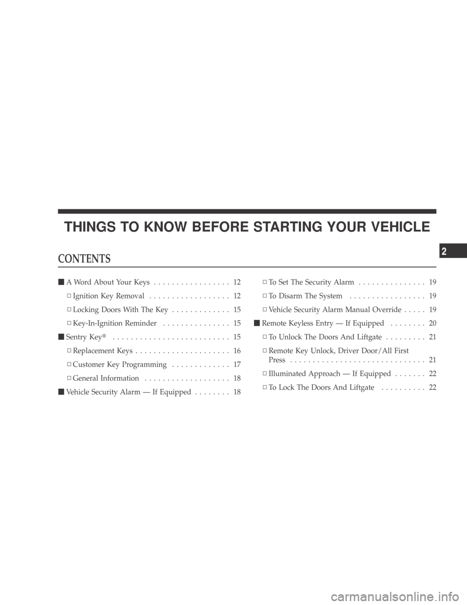 DODGE CALIBER 2009 1.G Owners Manual THINGS TO KNOW BEFORE STARTING YOUR VEHICLE
CONTENTS
A Word About Your Keys ................. 12
▫ Ignition Key Removal .................. 12
▫ Locking Doors With The Key ............. 15
▫ Key