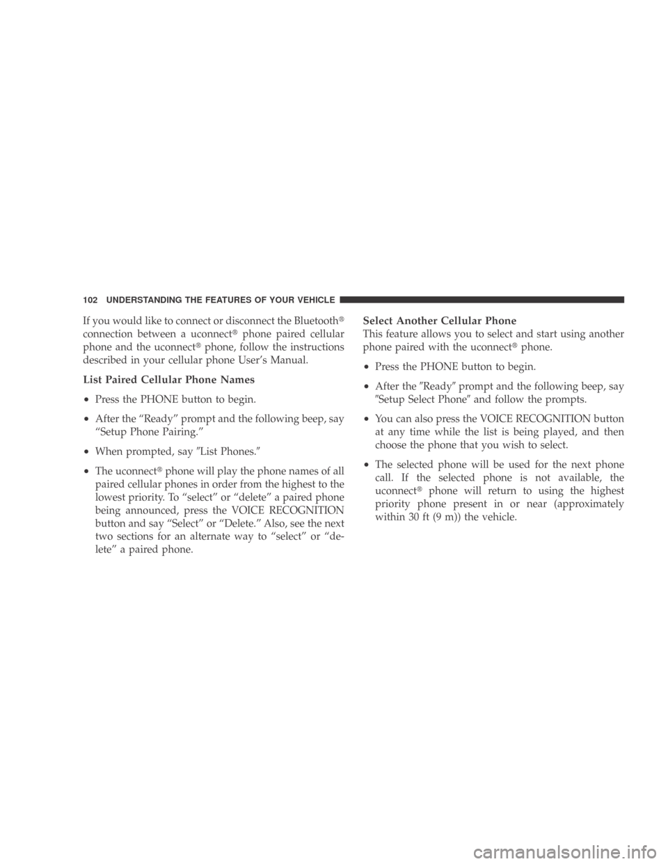 DODGE CALIBER 2009 1.G Owners Manual If you would like to connect or disconnect the Bluetooth
connection between a uconnect phone paired cellular
phone and the uconnect phone, follow the instructions
described in your cellular phone U