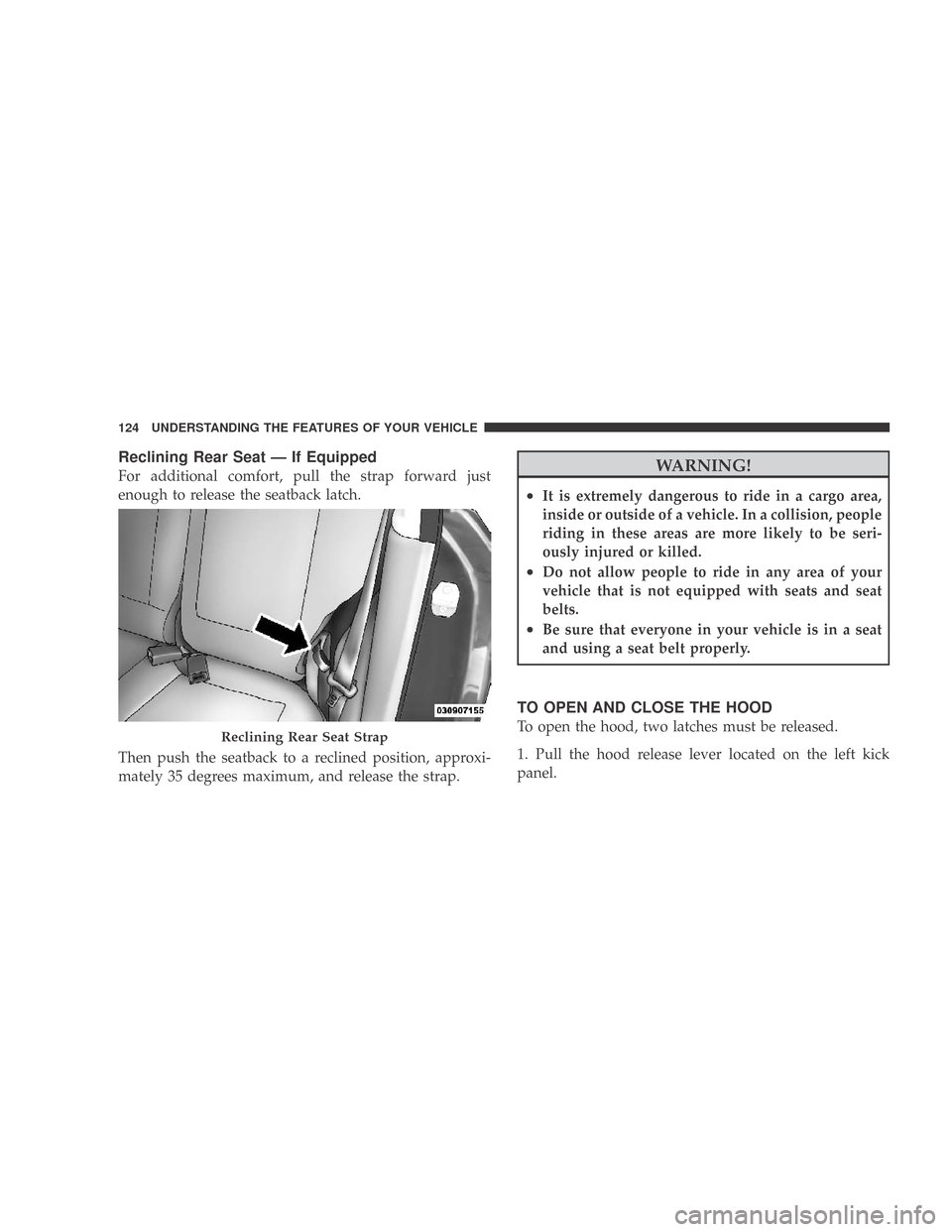 DODGE CALIBER 2009 1.G Owners Manual Reclining Rear Seat — If Equipped
For additional comfort, pull the strap forward just
enough to release the seatback latch.
Then push the seatback to a reclined position, approxi-
mately 35 degrees 