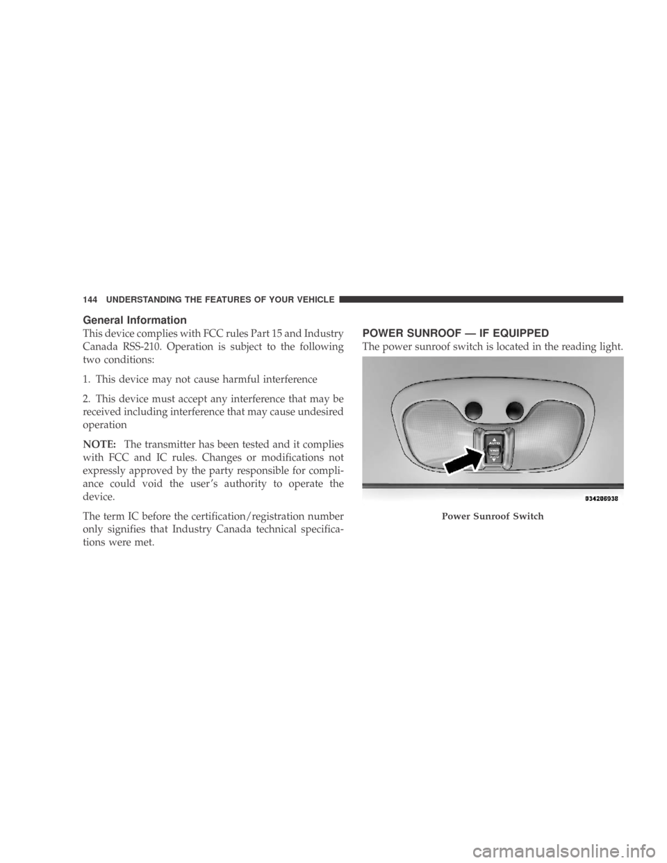 DODGE CALIBER 2009 1.G Owners Manual General Information
This device complies with FCC rules Part 15 and Industry
Canada RSS-210. Operation is subject to the following
two conditions:
1. This device may not cause harmful interference
2. 