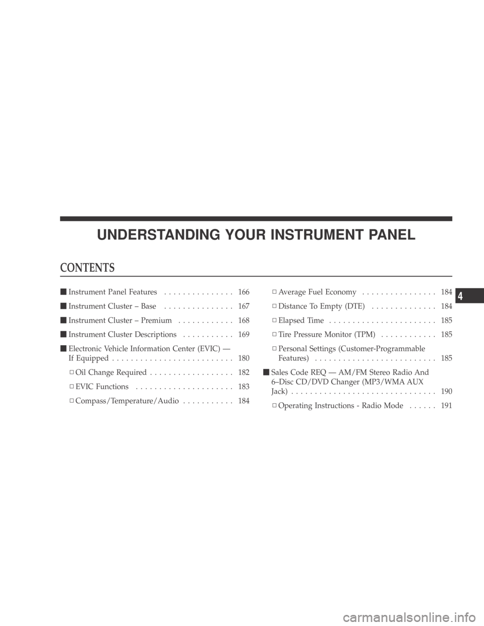 DODGE CALIBER 2009 1.G Owners Manual UNDERSTANDING YOUR INSTRUMENT PANEL
CONTENTS
Instrument Panel Features ............... 166
 Instrument Cluster – Base ............... 167
 Instrument Cluster – Premium ............ 168
 Instru