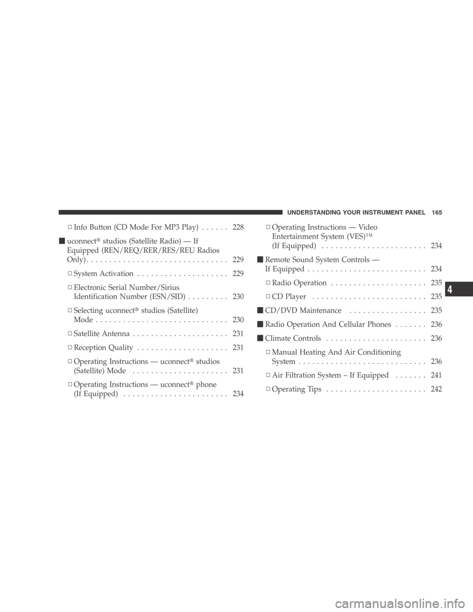 DODGE CALIBER 2009 1.G Owners Manual ▫Info Button (CD Mode For MP3 Play) ...... 228
 uconnect studios (Satellite Radio) — If
Equipped (REN/REQ/RER/RES/REU Radios
Only)............................... 229
▫ System Activation ......