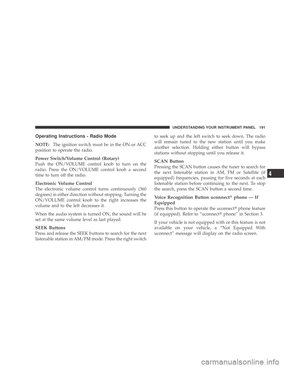 DODGE CALIBER 2009 1.G Owners Manual Operating Instructions - Radio Mode
NOTE:The ignition switch must be in the ON or ACC
position to operate the radio.
Power Switch/Volume Control (Rotary)
Push the ON/VOLUME control knob to turn on the