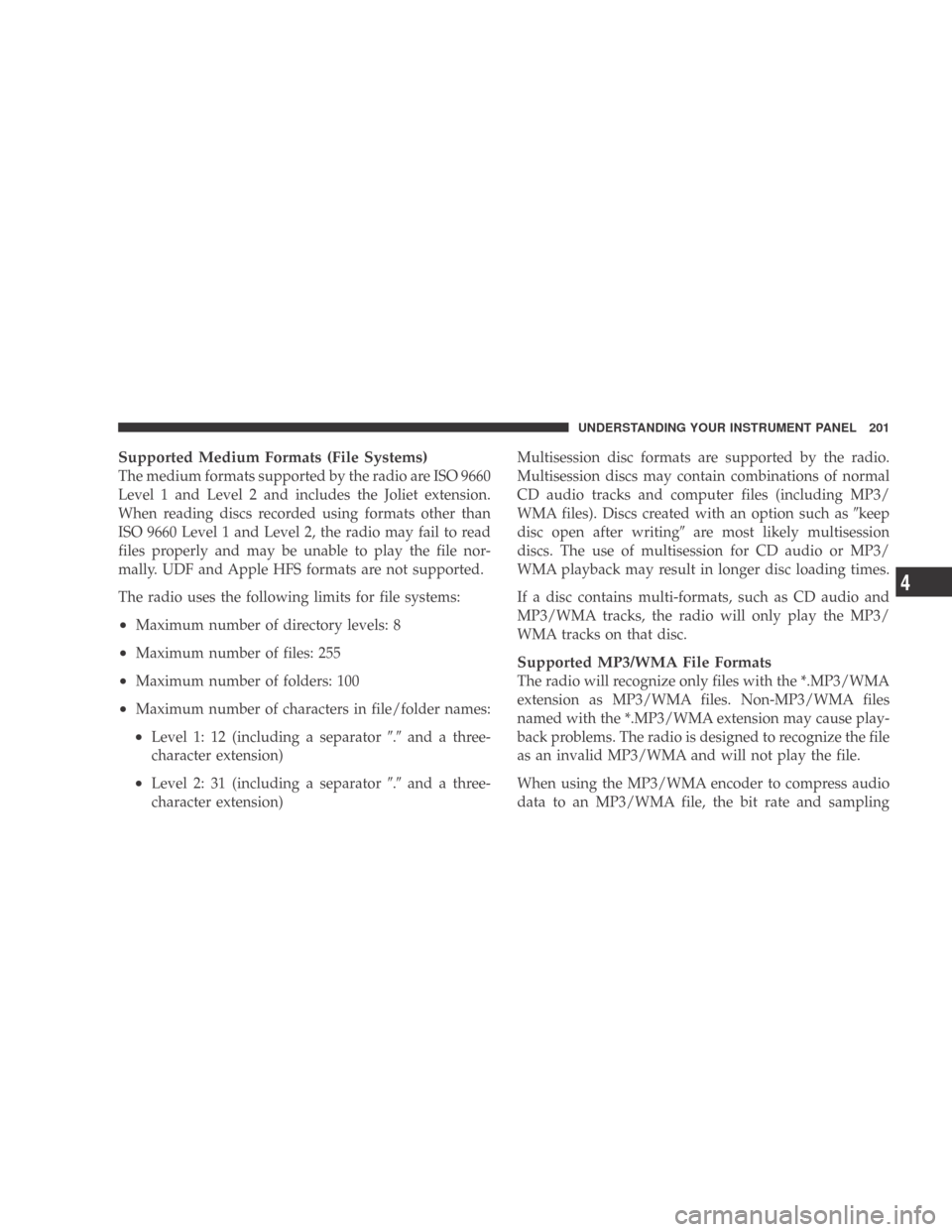 DODGE CALIBER 2009 1.G Owners Manual Supported Medium Formats (File Systems)
The medium formats supported by the radio are ISO 9660
Level 1 and Level 2 and includes the Joliet extension.
When reading discs recorded using formats other th