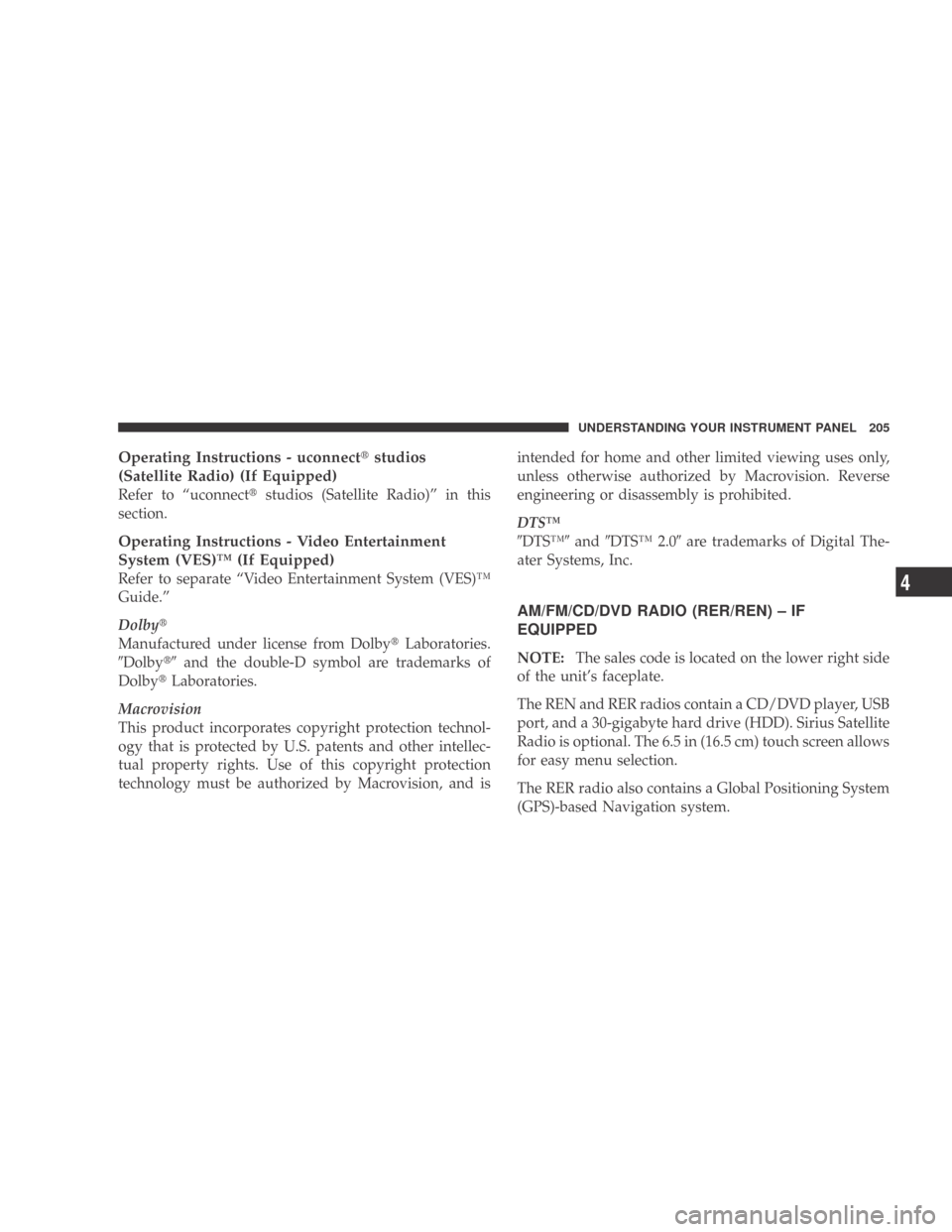 DODGE CALIBER 2009 1.G Owners Manual Operating Instructions - uconnectstudios
(Satellite Radio) (If Equipped)
Refer to “uconnect studios (Satellite Radio)” in this
section.
Operating Instructions - Video Entertainment
System (VES)