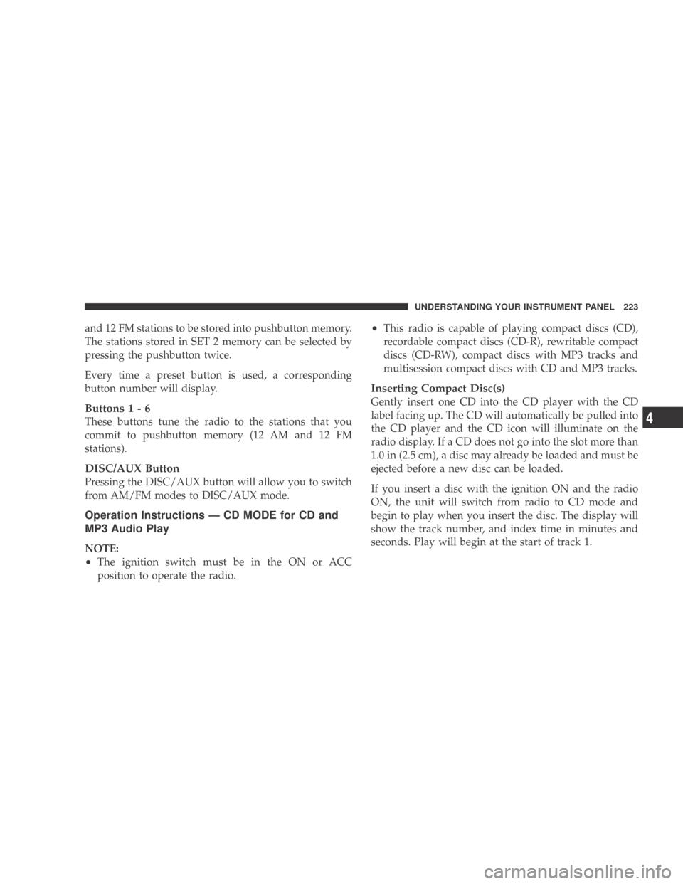 DODGE CALIBER 2009 1.G User Guide and 12 FM stations to be stored into pushbutton memory.
The stations stored in SET 2 memory can be selected by
pressing the pushbutton twice.
Every time a preset button is used, a corresponding
button