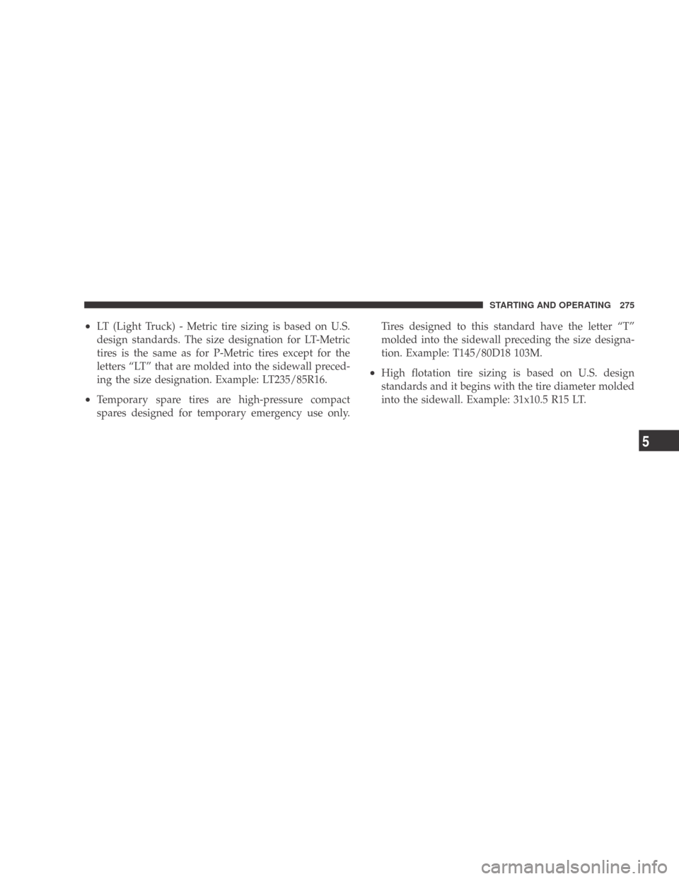 DODGE CALIBER 2009 1.G Owners Manual •LT (Light Truck) - Metric tire sizing is based on U.S.
design standards. The size designation for LT-Metric
tires is the same as for P-Metric tires except for the
letters “LT” that are molded i