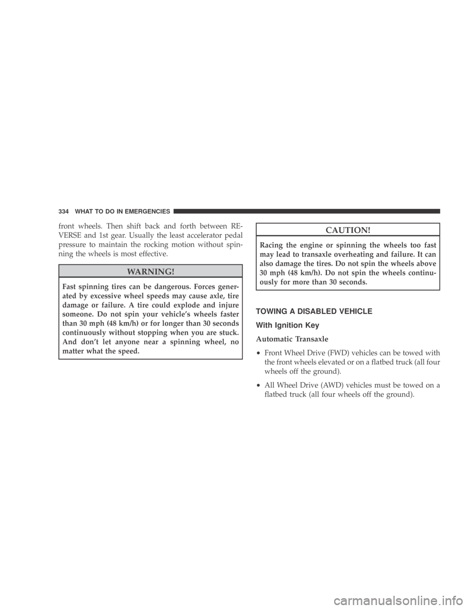 DODGE CALIBER 2009 1.G Owners Manual front wheels. Then shift back and forth between RE-
VERSE and 1st gear. Usually the least accelerator pedal
pressure to maintain the rocking motion without spin-
ning the wheels is most effective.
WAR