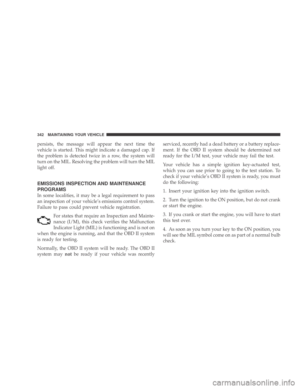 DODGE CALIBER 2009 1.G Owners Manual persists, the message will appear the next time the
vehicle is started. This might indicate a damaged cap. If
the problem is detected twice in a row, the system will
turn on the MIL. Resolving the pro DODGE CALIBER 2009 1.G Owners Manual persists, the message will appear the next time the
vehicle is started. This might indicate a damaged cap. If
the problem is detected twice in a row, the system will
turn on the MIL. Resolving the pro