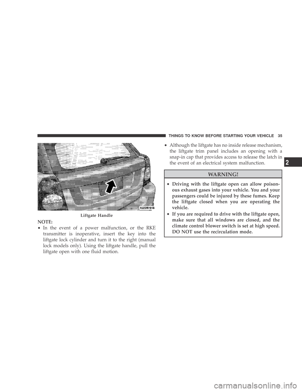 DODGE CALIBER 2009 1.G Owners Manual NOTE:
•In the event of a power malfunction, or the RKE
transmitter is inoperative, insert the key into the
liftgate lock cylinder and turn it to the right (manual
lock models only). Using the liftga