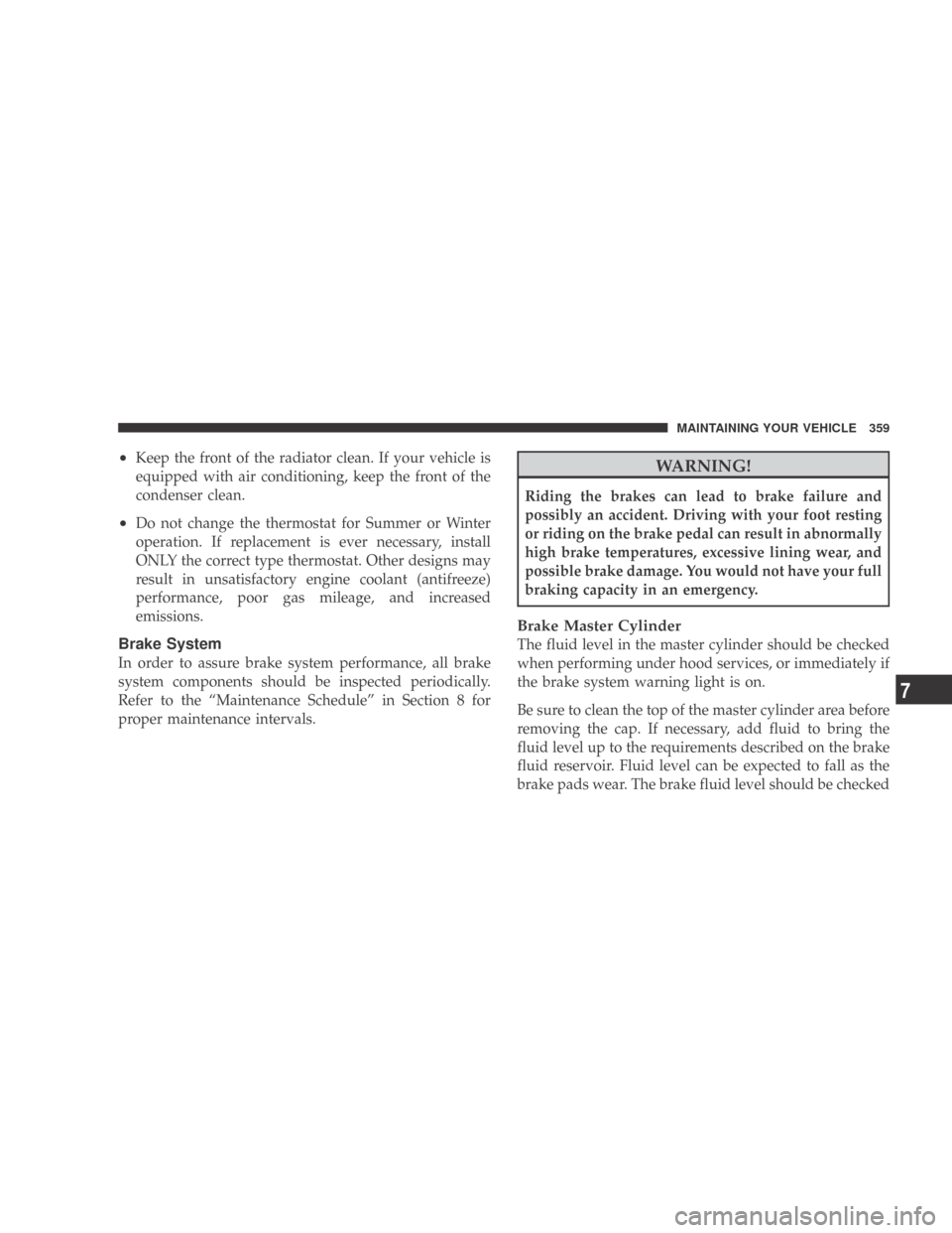 DODGE CALIBER 2009 1.G Service Manual •Keep the front of the radiator clean. If your vehicle is
equipped with air conditioning, keep the front of the
condenser clean.
•Do not change the thermostat for Summer or Winter
operation. If re DODGE CALIBER 2009 1.G Service Manual •Keep the front of the radiator clean. If your vehicle is
equipped with air conditioning, keep the front of the
condenser clean.
•Do not change the thermostat for Summer or Winter
operation. If re