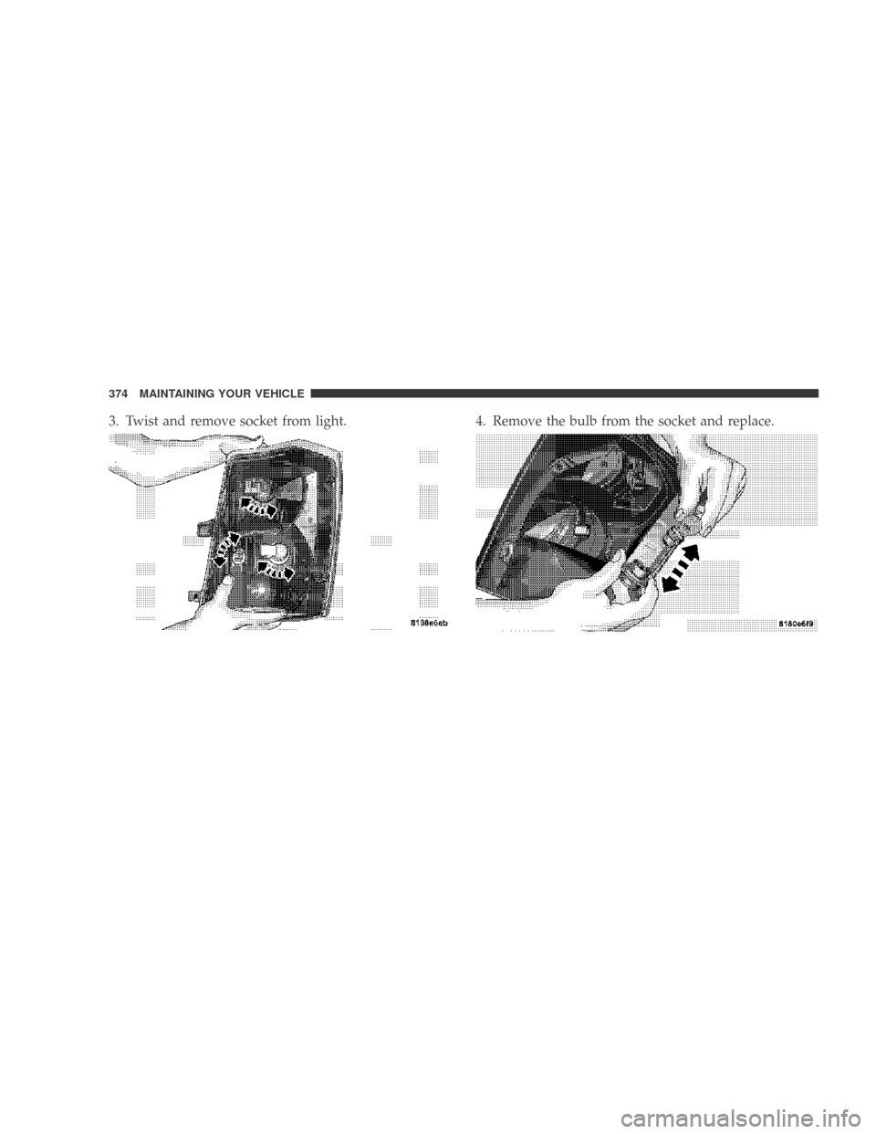 DODGE CALIBER 2009 1.G Owners Manual 3. Twist and remove socket from light.4. Remove the bulb from the socket and replace.
374 MAINTAINING YOUR VEHICLE 