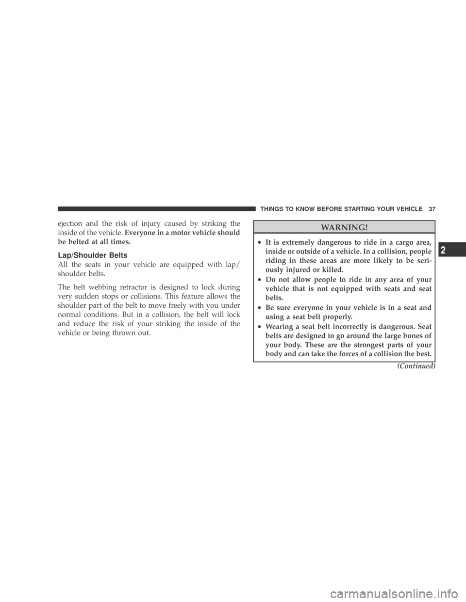 DODGE CALIBER 2009 1.G Owners Guide ejection and the risk of injury caused by striking the
inside of the vehicle.Everyone in a motor vehicle should
be belted at all times.
Lap/Shoulder Belts
All the seats in your vehicle are equipped wi