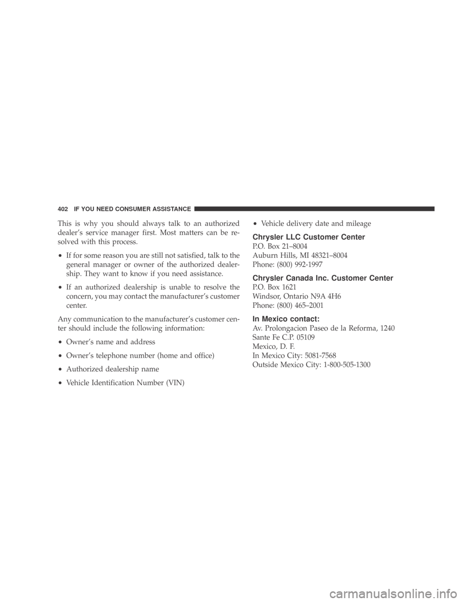 DODGE CALIBER 2009 1.G Owners Manual This is why you should always talk to an authorized
dealer’s service manager first. Most matters can be re-
solved with this process.
•If for some reason you are still not satisfied, talk to the
g