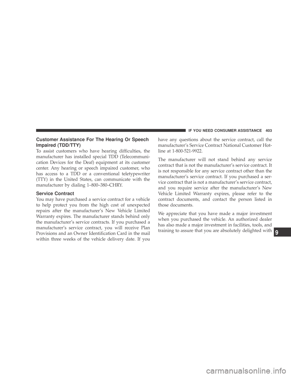 DODGE CALIBER 2009 1.G Service Manual Customer Assistance For The Hearing Or Speech
Impaired (TDD/TTY)
To assist customers who have hearing difficulties, the
manufacturer has installed special TDD (Telecommuni-
cation Devices for the Deaf