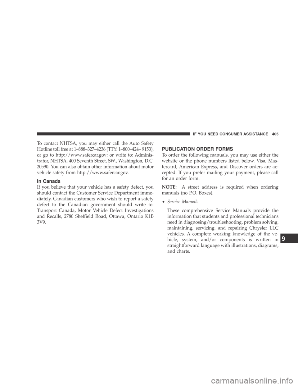 DODGE CALIBER 2009 1.G Owners Manual To contact NHTSA, you may either call the Auto Safety
Hotline toll free at 1–888–327–4236 (TTY: 1–800–424– 9153),
or go to http://www.safercar.gov; or write to: Adminis-
trator, NHTSA, 400