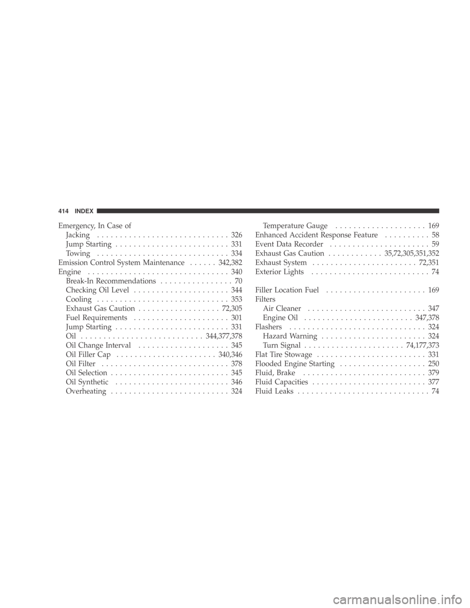 DODGE CALIBER 2009 1.G Service Manual Emergency, In Case ofJacking ............................. 326
Jump Starting ......................... 331
Towing ............................. 334
Emission Control System Maintenance ......342,382
En