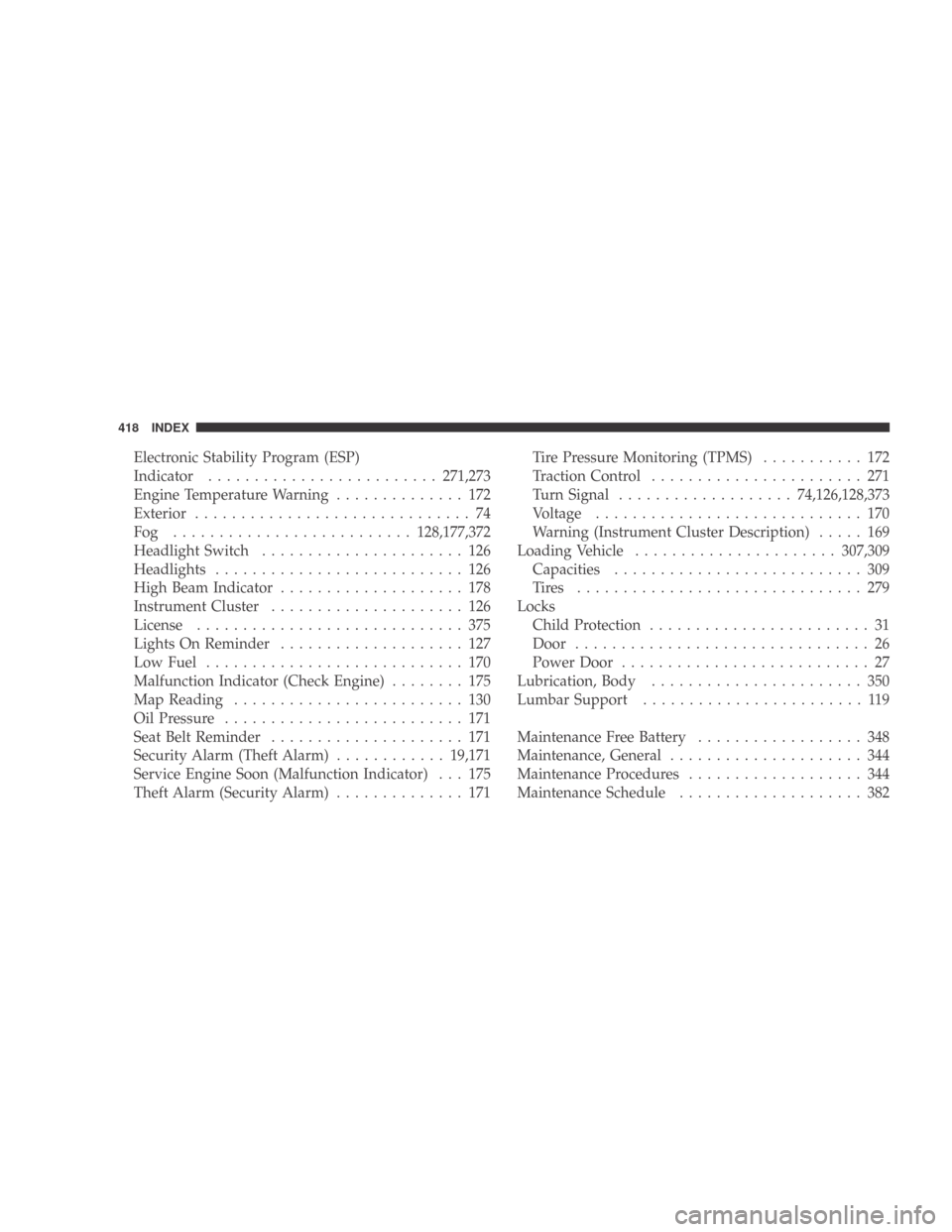 DODGE CALIBER 2009 1.G Service Manual Electronic Stability Program (ESP)
Indicator......................... 271,273
Engine Temperature Warning .............. 172
Exterior .............................. 74
Fog .......................... 12