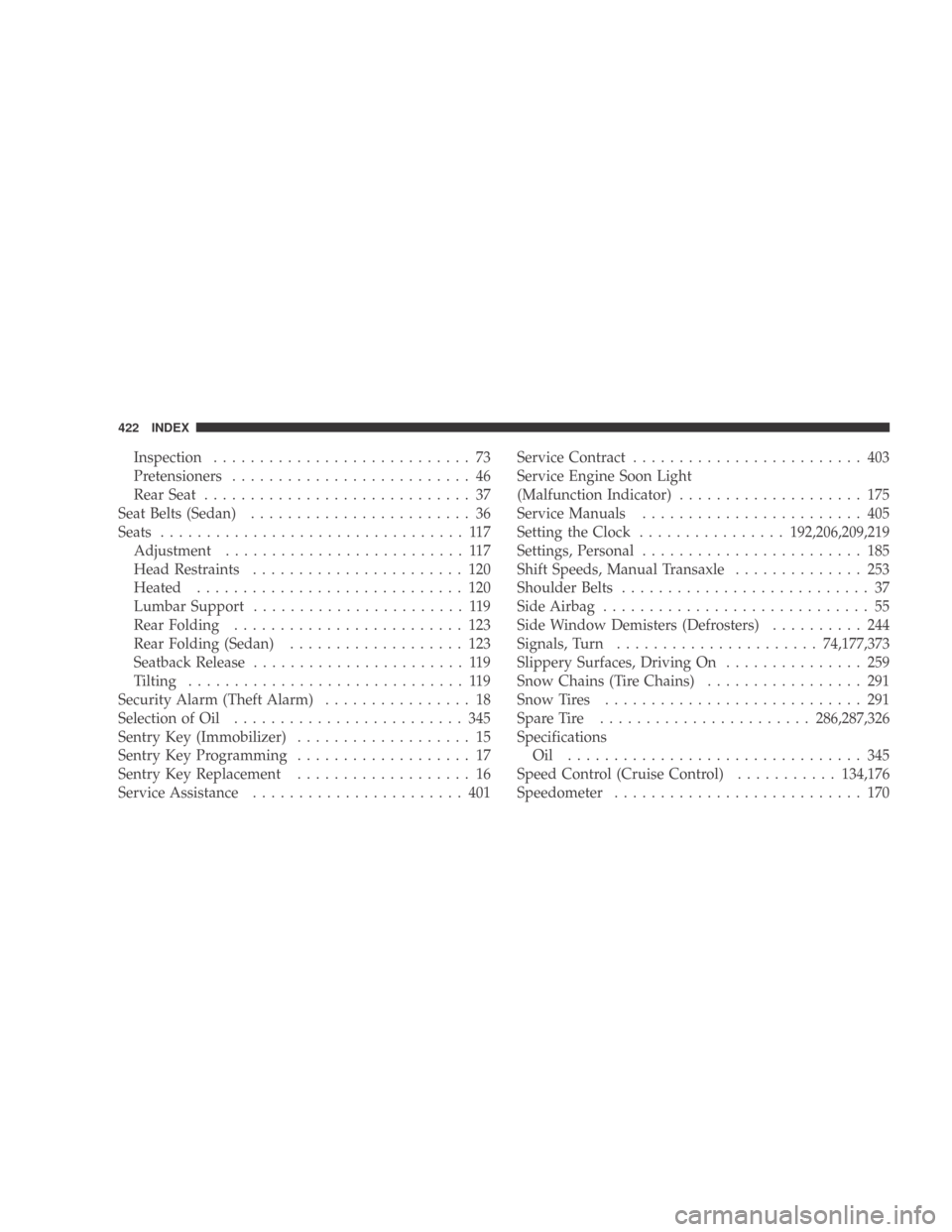 DODGE CALIBER 2009 1.G Owners Manual Inspection............................ 73
Pretensioners .......................... 46
Rear Seat ............................. 37
Seat Belts (Sedan) ........................ 36
Seats ..................