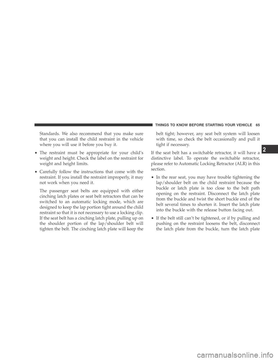 DODGE CALIBER 2009 1.G Repair Manual Standards. We also recommend that you make sure
that you can install the child restraint in the vehicle
where you will use it before you buy it.
•The restraint must be appropriate for your child’s DODGE CALIBER 2009 1.G Repair Manual Standards. We also recommend that you make sure
that you can install the child restraint in the vehicle
where you will use it before you buy it.
•The restraint must be appropriate for your child’s