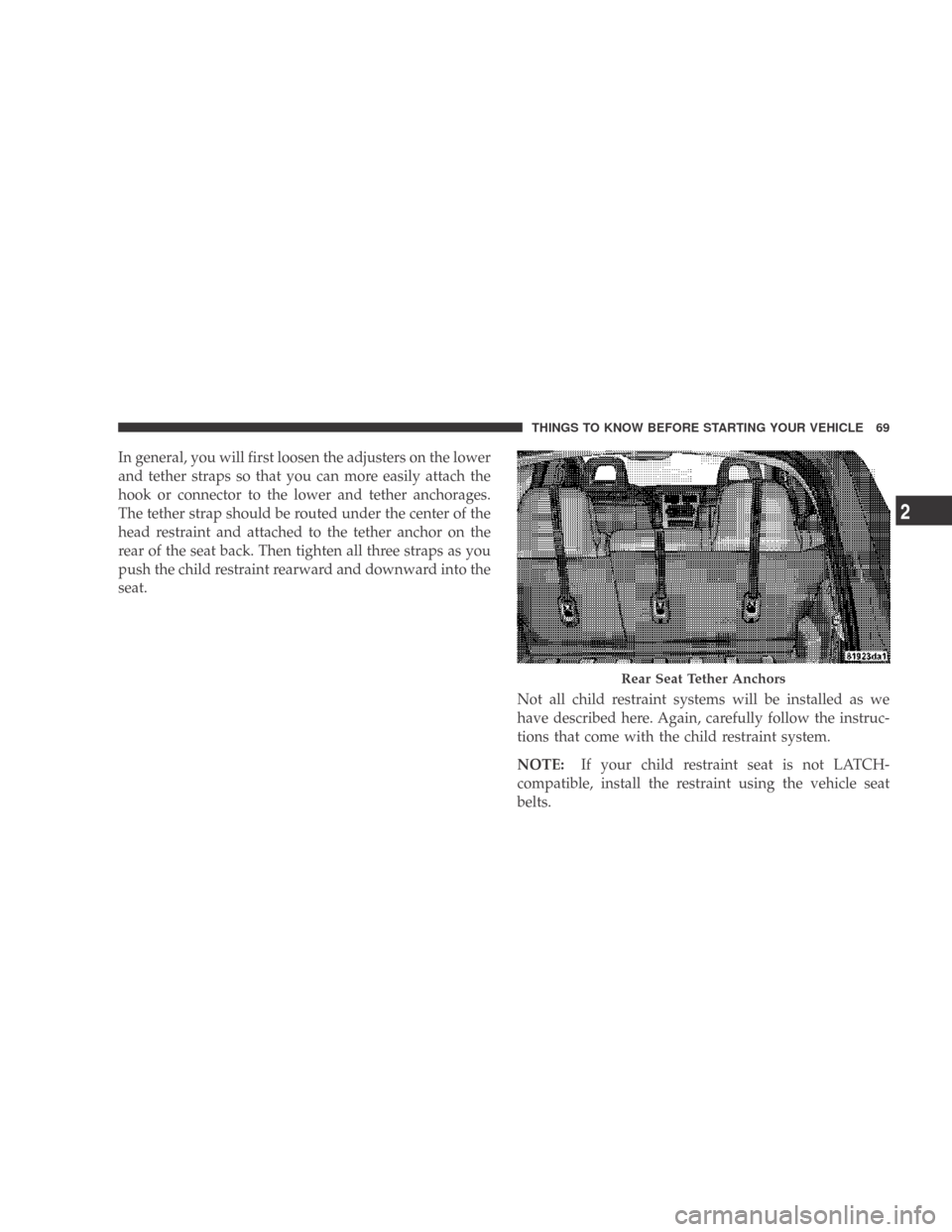 DODGE CALIBER 2009 1.G Manual PDF In general, you will first loosen the adjusters on the lower
and tether straps so that you can more easily attach the
hook or connector to the lower and tether anchorages.
The tether strap should be r