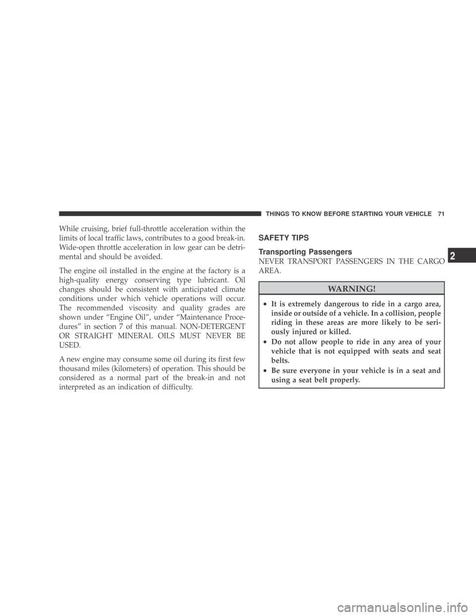 DODGE CALIBER 2009 1.G Owners Manual While cruising, brief full-throttle acceleration within the
limits of local traffic laws, contributes to a good break-in.
Wide-open throttle acceleration in low gear can be detri-
mental and should be