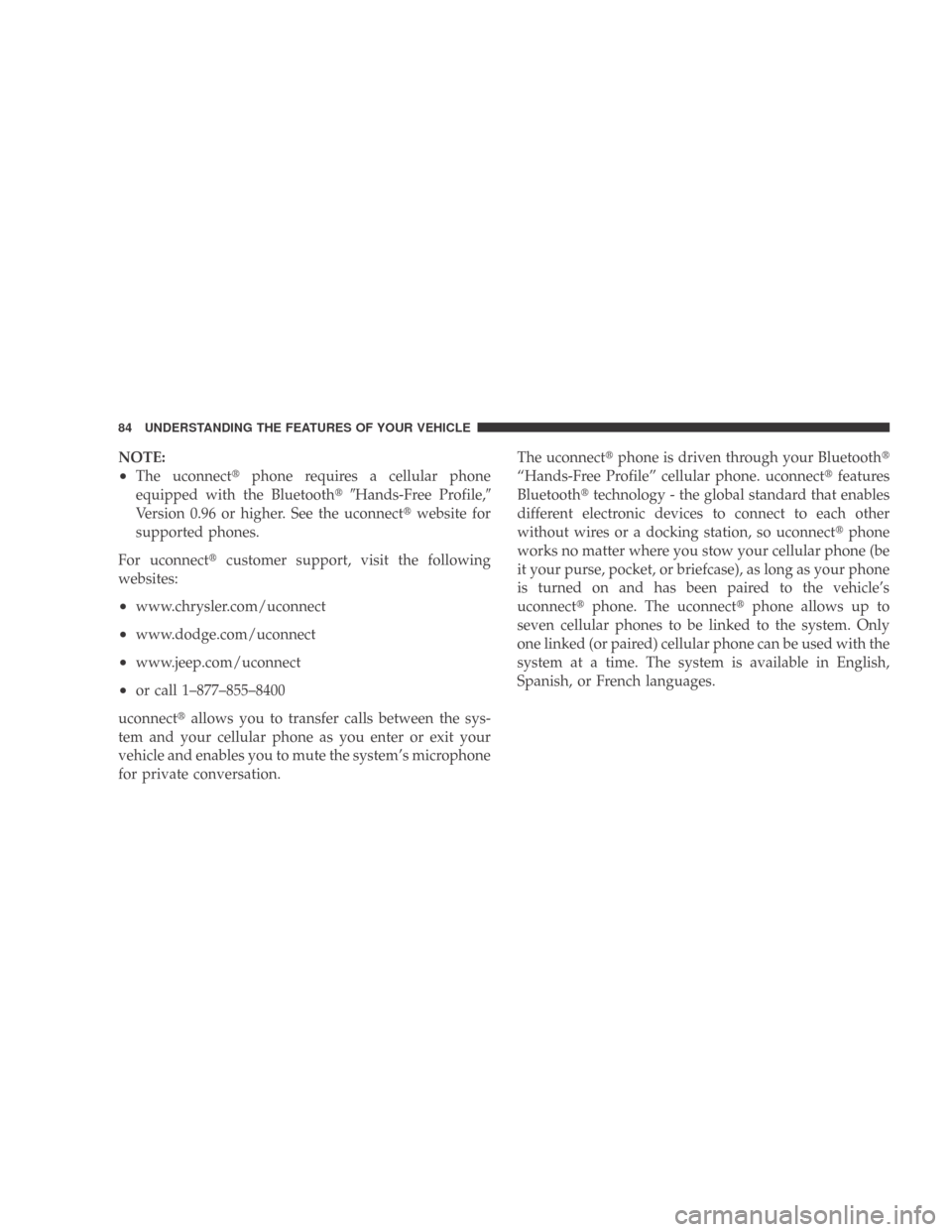 DODGE CALIBER 2009 1.G Owners Manual NOTE:
•The uconnectphone requires a cellular phone
equipped with the Bluetooth Hands-Free Profile,
Version 0.96 or higher. See the uconnect website for
supported phones.
For uconnect customer 