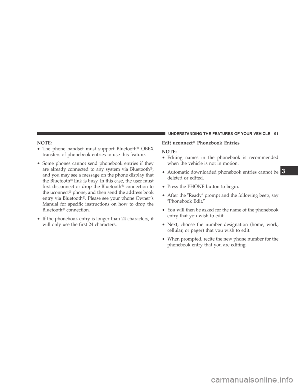 DODGE CALIBER 2009 1.G Owners Manual NOTE:
•The phone handset must support BluetoothOBEX
transfers of phonebook entries to use this feature.
•Some phones cannot send phonebook entries if they
are already connected to any system via 